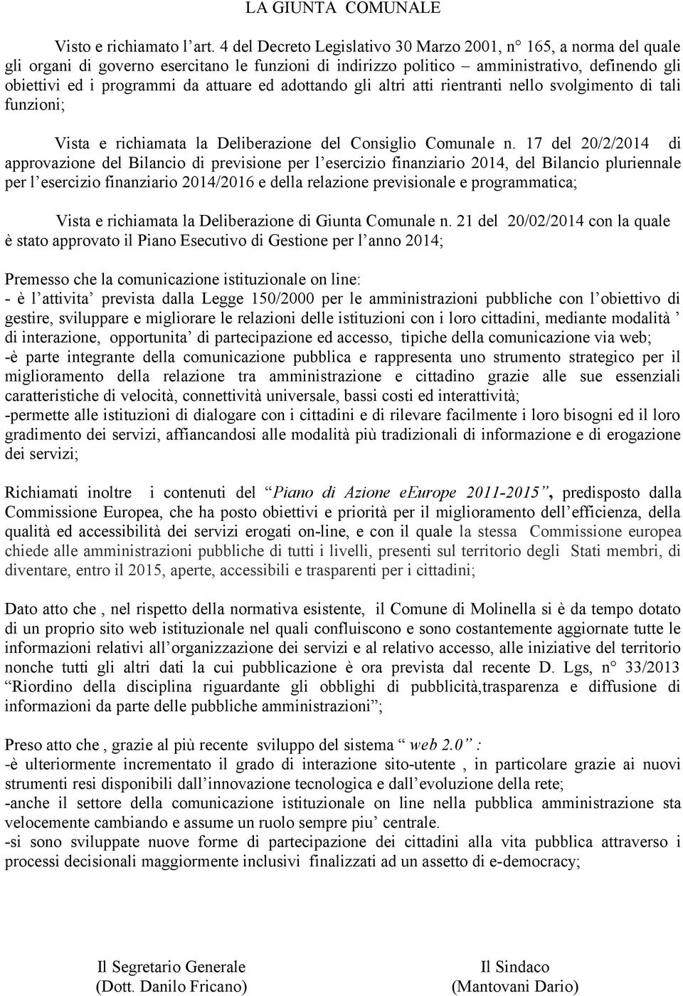 ed adottando gli altri atti rientranti nello svolgimento di tali funzioni; Vista e richiamata la Deliberazione del Consiglio Comunale n.