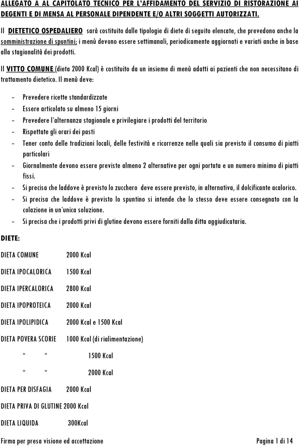 e variati anche in base alla stagionalità dei prodotti. Il VITTO COMUNE (dieta 2000 Kcal) è costituito da un insieme di menù adatti ai pazienti che non necessitano di trattamento dietetico.