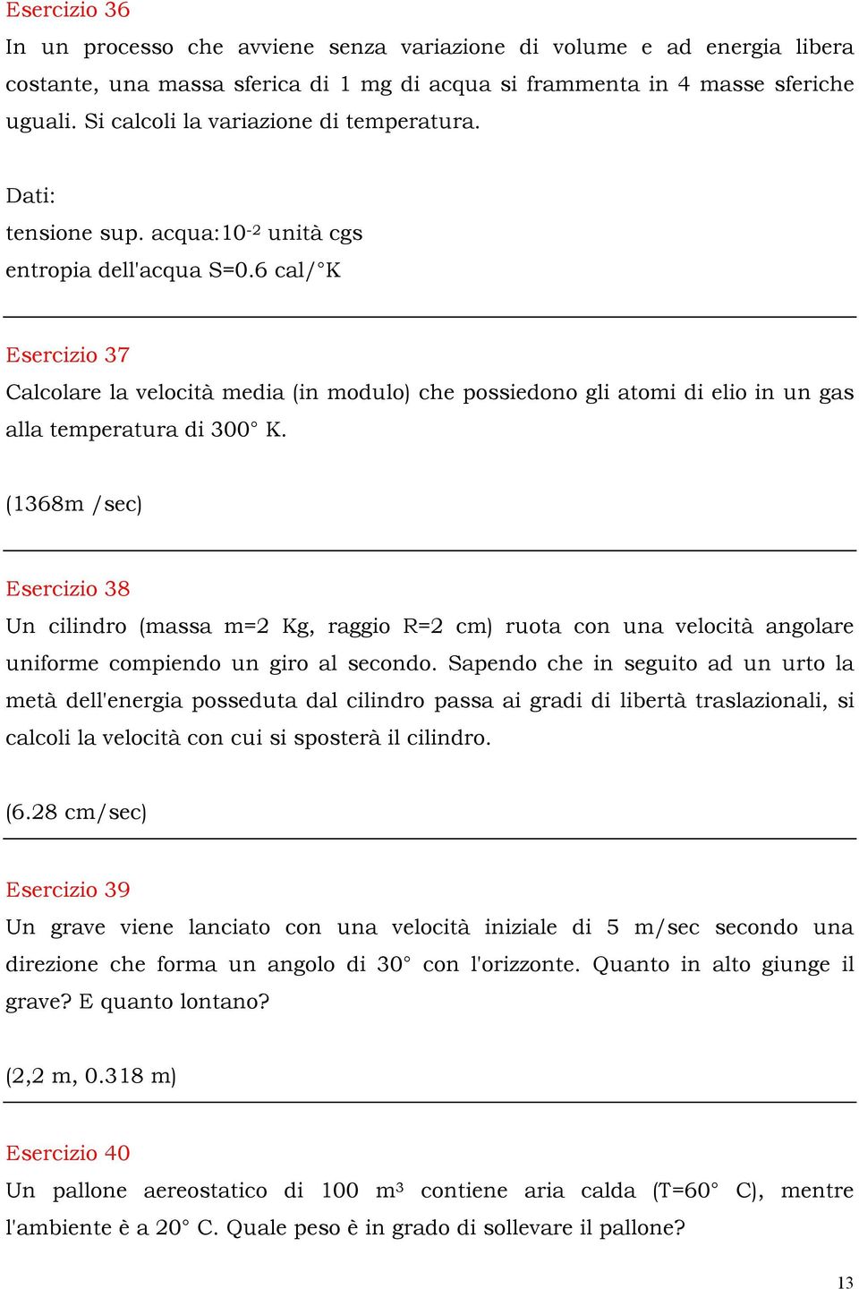 6 cal/ K Esercizio 37 Calcolare la velocità media (in modulo) che possiedono gli atomi di elio in un gas alla temperatura di 300 K.