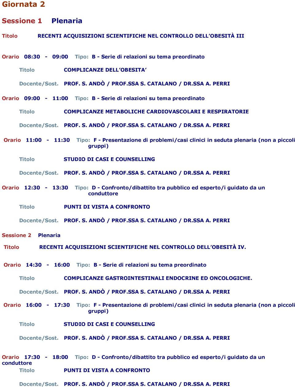 pubblico ed esperto/i guidato da un conduttore Sessione 2 RECENTI ACQUISIZIONI SCIENTIFICHE NEL CONTROLLO DELL OBESITÀ IV. Orario 14:30-16:00 COMPLICANZE GASTROINTESTINALI ENDOCRINE ED ONCOLOGICHE.