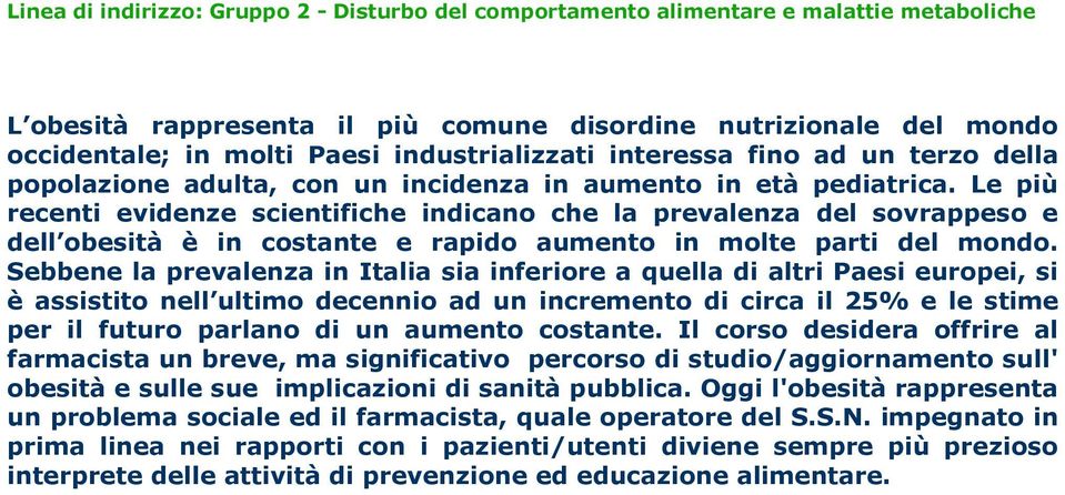 Le più recenti evidenze scientifiche indicano che la prevalenza del sovrappeso e dell obesità è in costante e rapido aumento in molte parti del mondo.