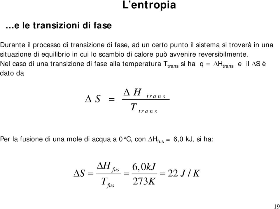 Nel caso di una transizione di fase alla temperatura T trans si ha q = ΔH trans e il ΔS è dato da Δ S = Δ H T