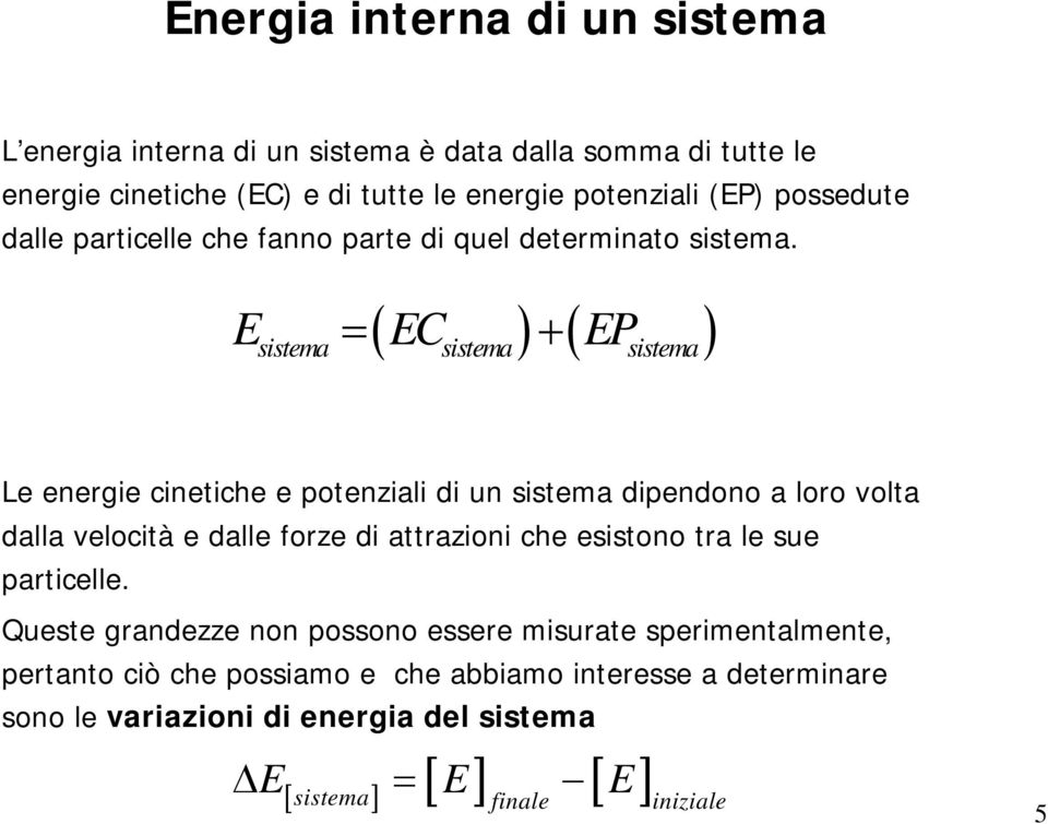 ( ) ( ) E = EC + EP sistema sistema sistema Le energie cinetiche e potenziali di un sistema dipendono a loro volta dalla velocità e dalle forze di attrazioni