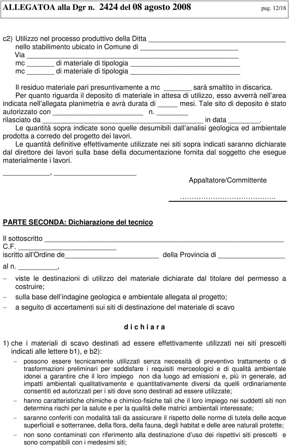 a mc sarà smaltito in discarica. Per quanto riguarda il deposito di materiale in attesa di utilizzo, esso avverrà nell area indicata nell allegata planimetria e avrà durata di mesi.