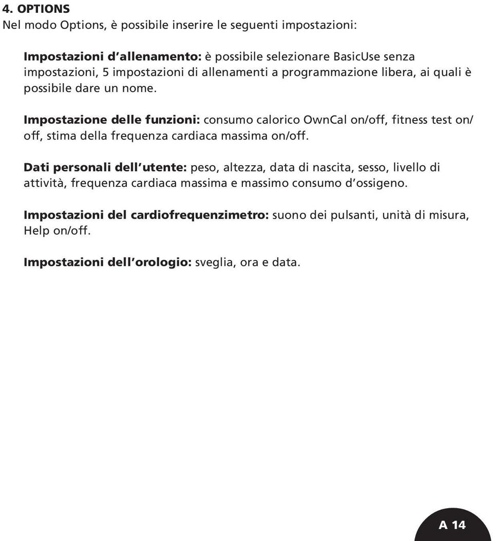 Impostazione delle funzioni: consumo calorico OwnCal on/off, fitness test on/ off, stima della frequenza cardiaca massima on/off.