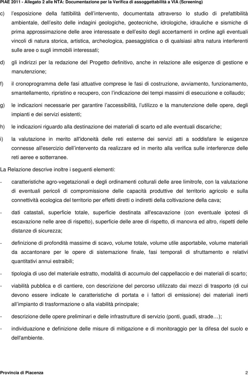 altra natura interferenti sulle aree o sugli immobili interessati; d) gli indirizzi per la redazione del Progetto definitivo, anche in relazione alle esigenze di gestione e manutenzione; f) il