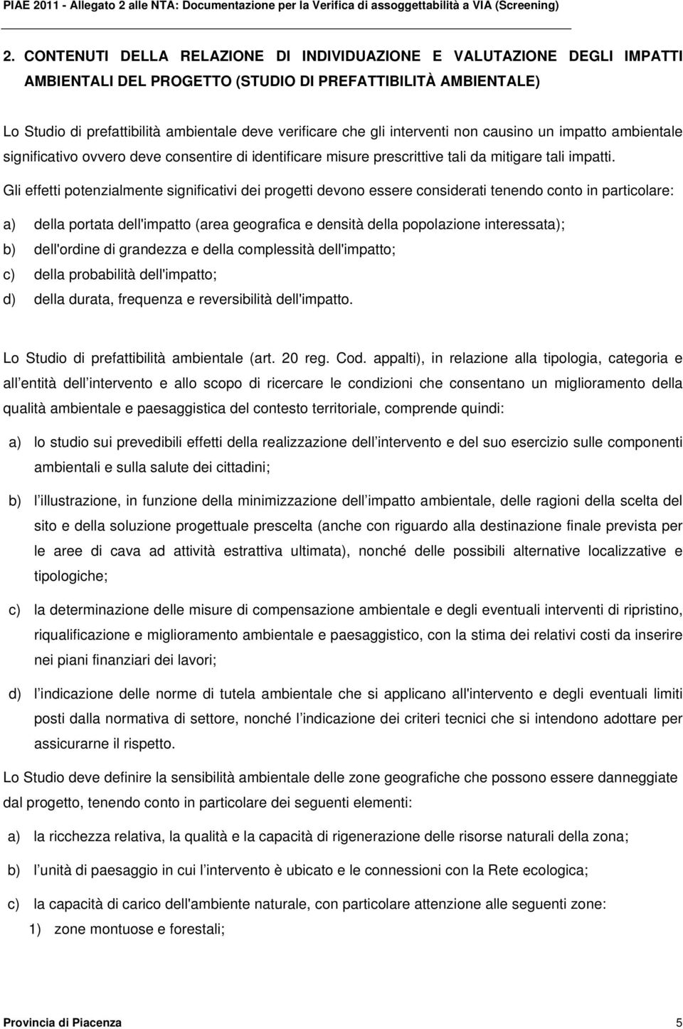 Gli effetti potenzialmente significativi dei progetti devono essere considerati tenendo conto in particolare: a) della portata dell'impatto (area geografica e densità della popolazione interessata);