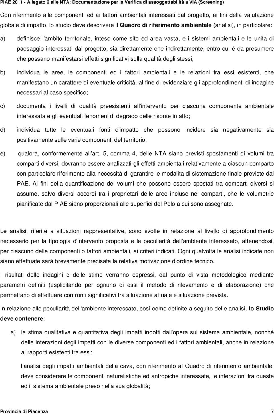 indirettamente, entro cui è da presumere che possano manifestarsi effetti significativi sulla qualità degli stessi; b) individua le aree, le componenti ed i fattori ambientali e le relazioni tra essi