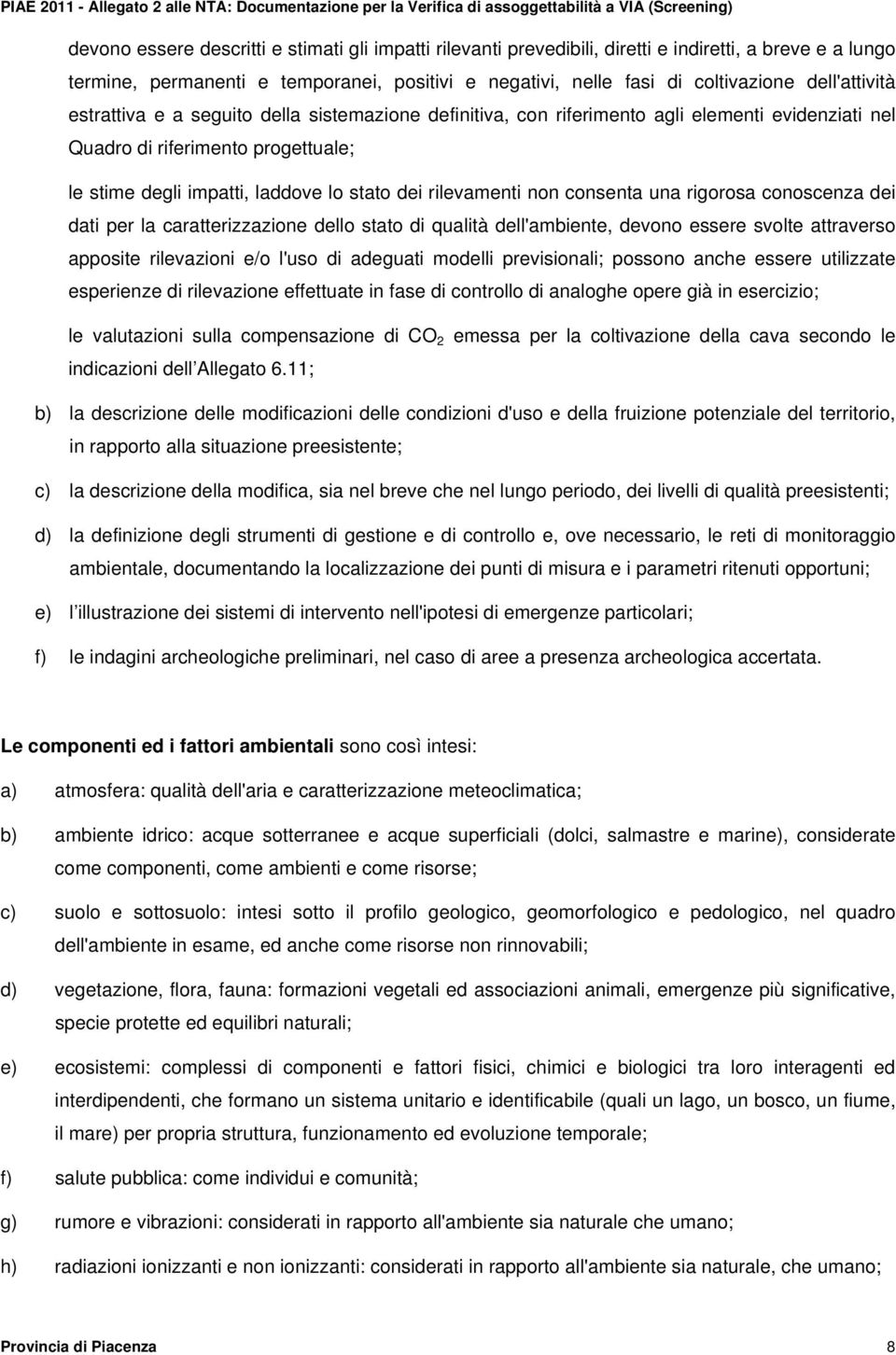 rilevamenti non consenta una rigorosa conoscenza dei dati per la caratterizzazione dello stato di qualità dell'ambiente, devono essere svolte attraverso apposite rilevazioni e/o l'uso di adeguati