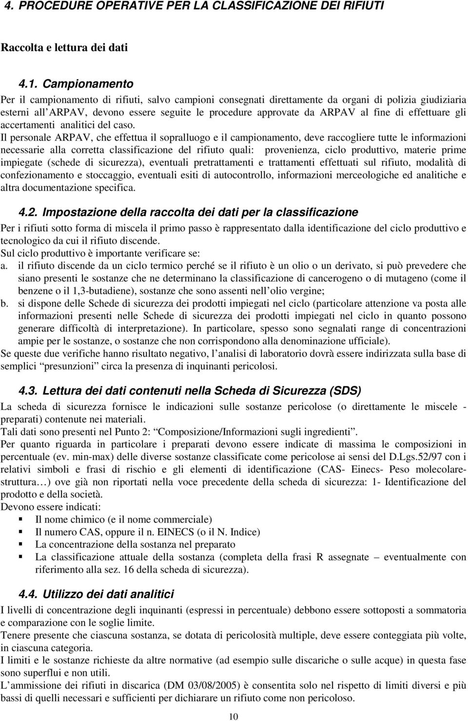 di effettuare gli accertamenti analitici del caso.