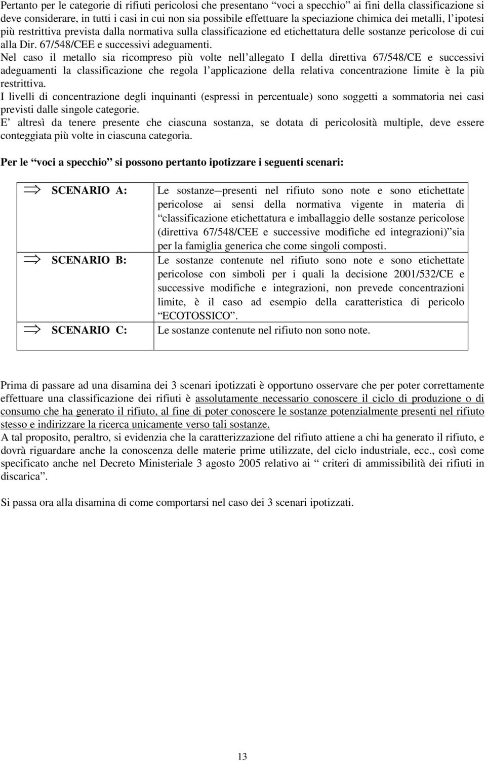 Nel caso il metallo sia ricompreso più volte nell allegato I della direttiva 67/548/CE e successivi adeguamenti la classificazione che regola l applicazione della relativa concentrazione limite è la