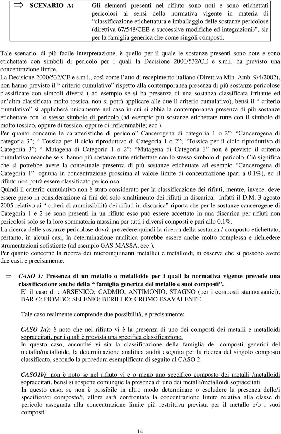 Tale scenario, di più facile interpretazione, è quello per il quale le sostanze presenti sono note e sono etichettate con simboli di pericolo per i quali la Decisione 2000/532/CE e s.m.i. ha previsto una concentrazione limite.