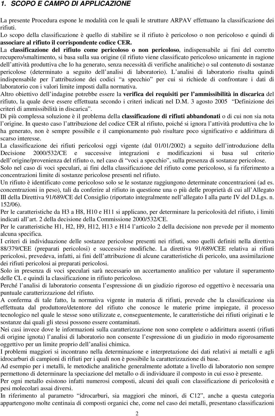 La classificazione del rifiuto come pericoloso o non pericoloso, indispensabile ai fini del corretto recupero/smaltimento, si basa sulla sua origine (il rifiuto viene classificato pericoloso