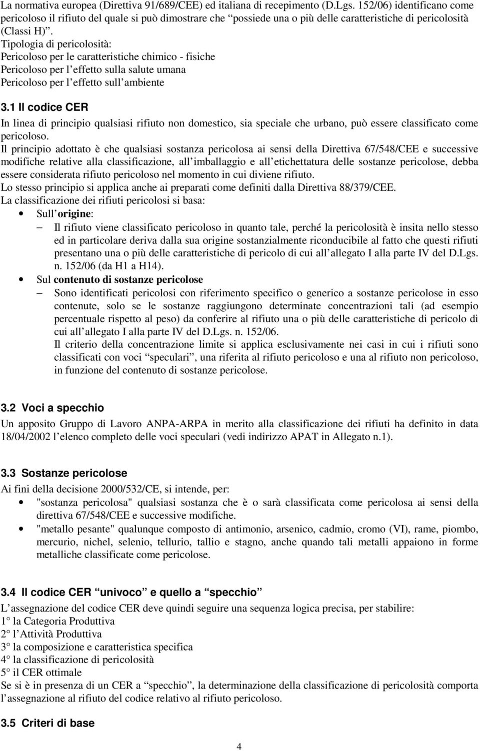 Tipologia di pericolosità: Pericoloso per le caratteristiche chimico - fisiche Pericoloso per l effetto sulla salute umana Pericoloso per l effetto sull ambiente 3.