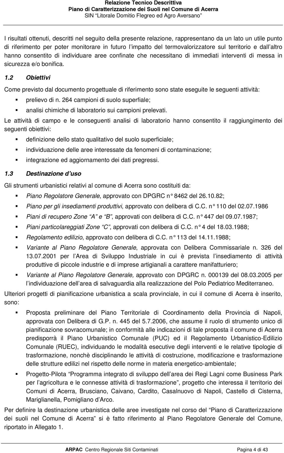 2 Obiettivi Come previsto dal documento progettuale di riferimento sono state eseguite le seguenti attività: prelievo di n.