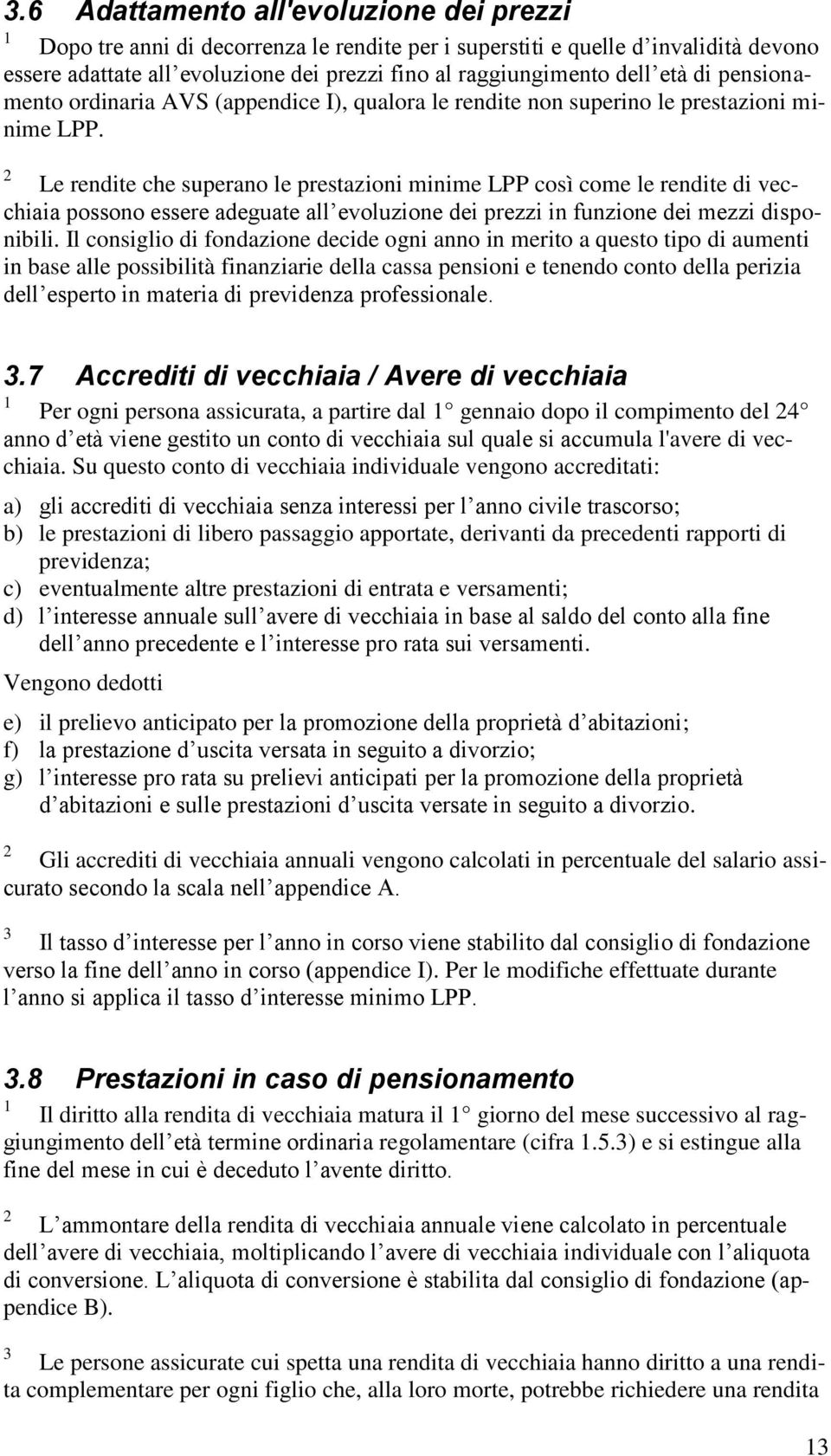 Le rendite che superano le prestazioni minime LPP così come le rendite di vecchiaia possono essere adeguate all evoluzione dei prezzi in funzione dei mezzi disponibili.