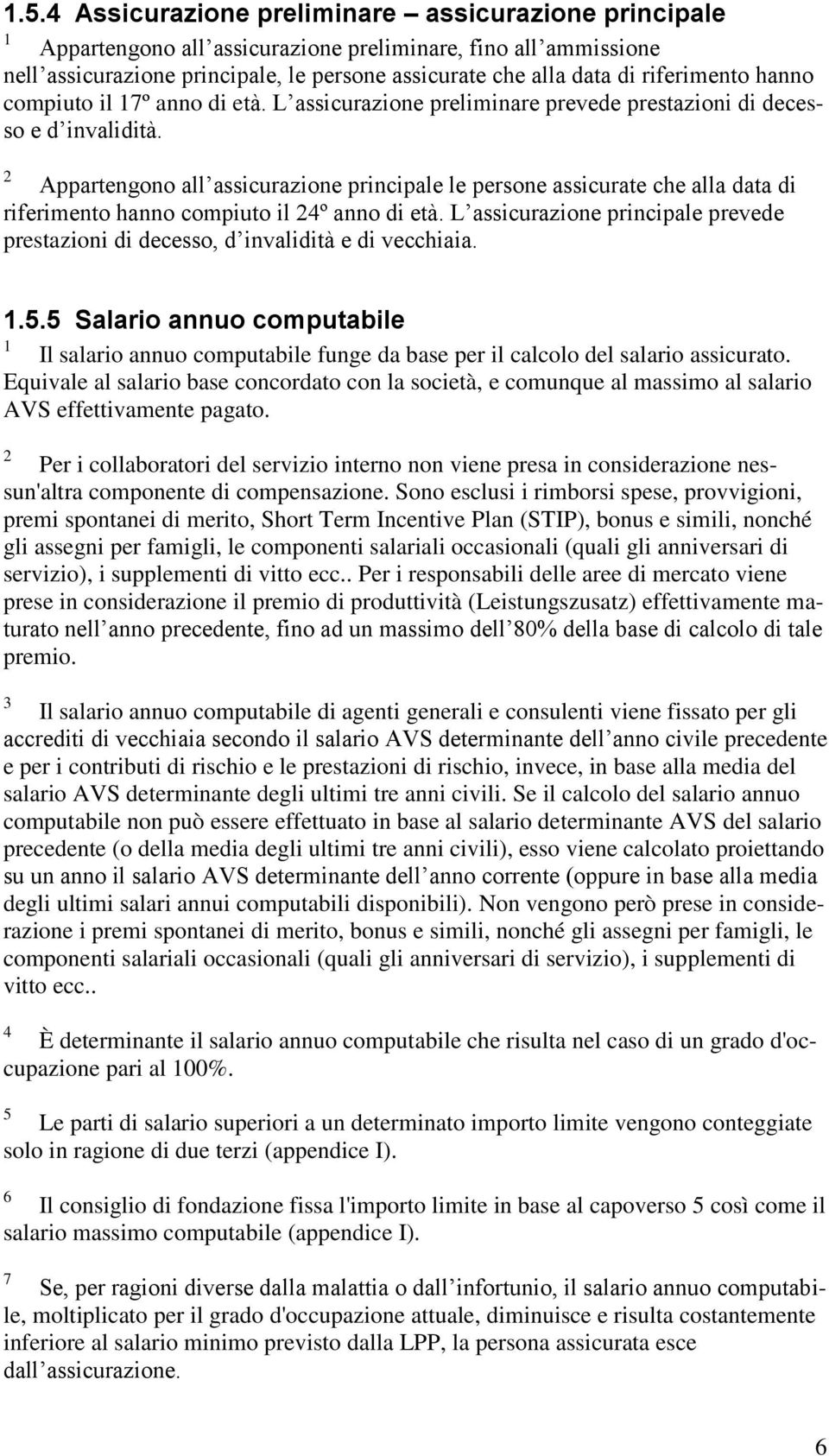 Appartengono all assicurazione principale le persone assicurate che alla data di riferimento hanno compiuto il º anno di età.