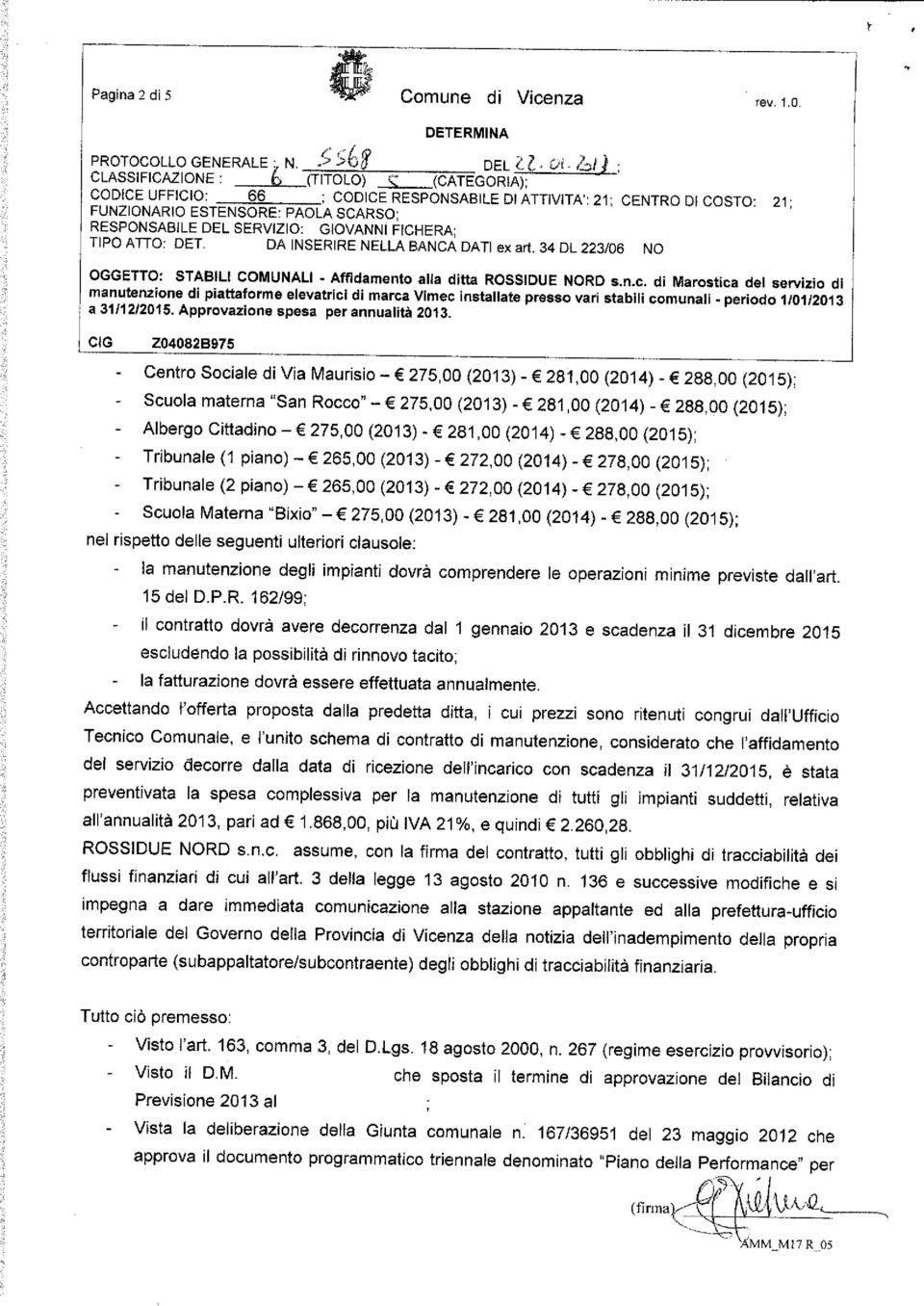 34 DL 223/06 NO - Centro Sociale di Via Maurisio - 275,00 (2013) - 281,00 (2014) - 288,00 (2015); - Scuola materna "San Rocco" - 275,00 (2013) - 281,00 (2014) - 288,00 (2015); - Albergo Cittadino -