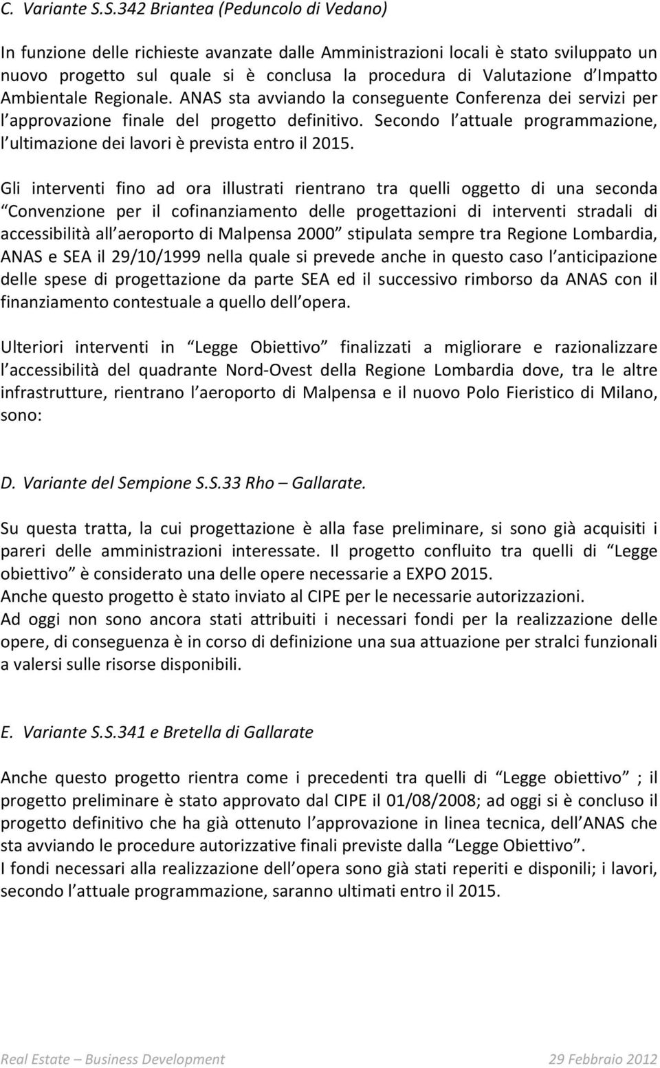 Impatto Ambientale Regionale. ANAS sta avviando la conseguente Conferenza dei servizi per l approvazione finale del progetto definitivo.