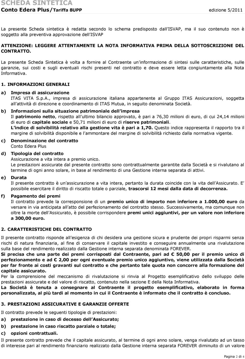 La presente Scheda Sintetica è volta a fornire al Contraente un informazione di sintesi sulle caratteristiche, sulle garanzie, sui costi e sugli eventuali rischi presenti nel contratto e deve essere