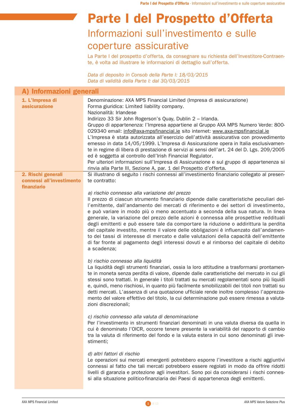 investimento e sulle coperture assicurative La Parte I del prospetto d offerta, da consegnare su richiesta dell Investitore-Contraente, è volta ad illustrare le informazioni di dettaglio sull offerta.