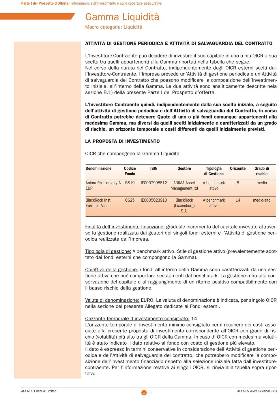 Nel corso della durata del Contratto, indipendentemente dagli OICR esterni scelti dall Investitore-Contraente, l Impresa prevede un Attività di gestione periodica e un Attività di salvaguardia del