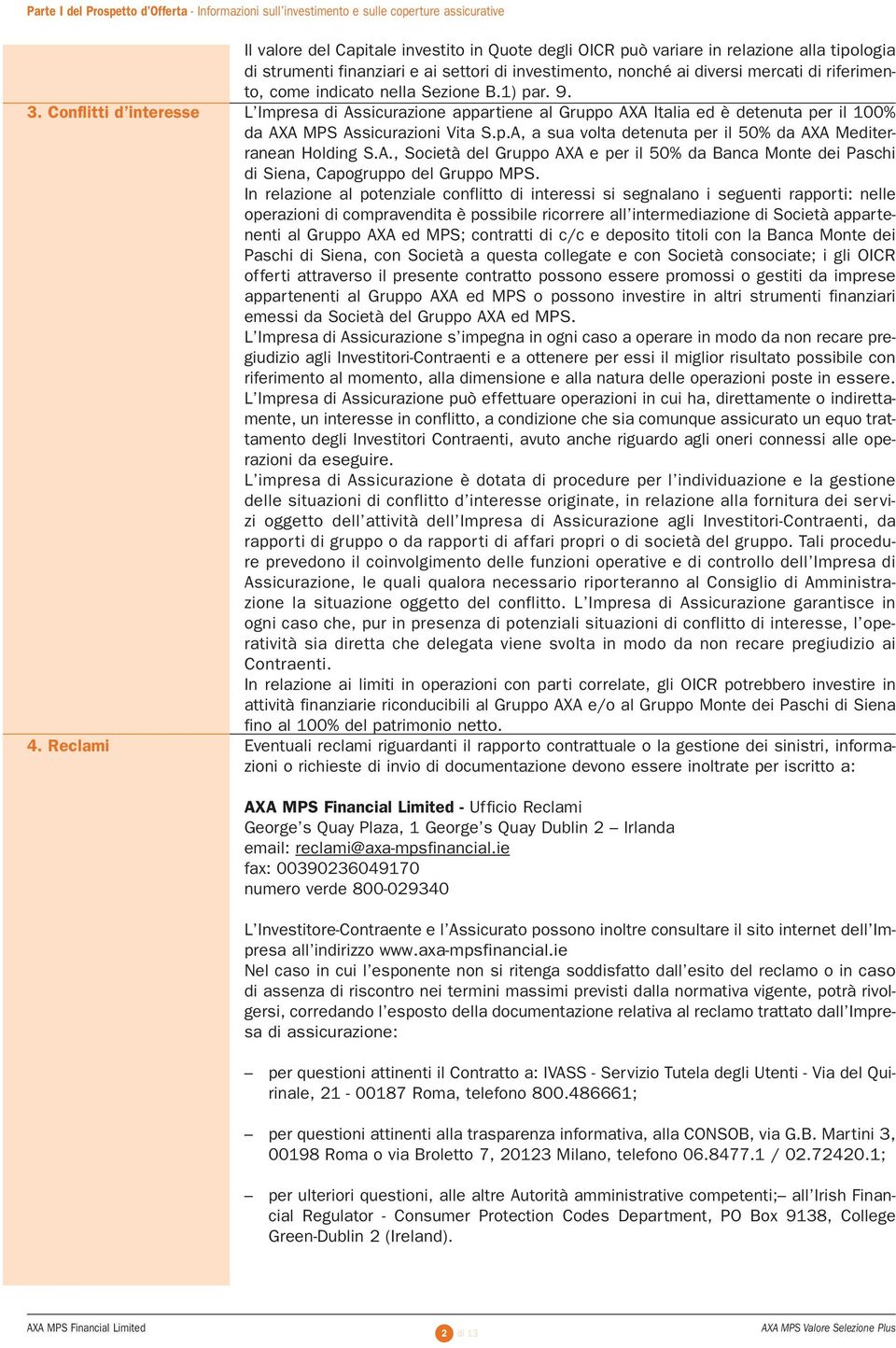 come indicato nella Sezione B.1) par. 9. L Impresa di Assicurazione appartiene al Gruppo AXA Italia ed è detenuta per il 100% da AXA MPS Assicurazioni Vita S.p.A, a sua volta detenuta per il 50% da AXA Mediterranean Holding S.