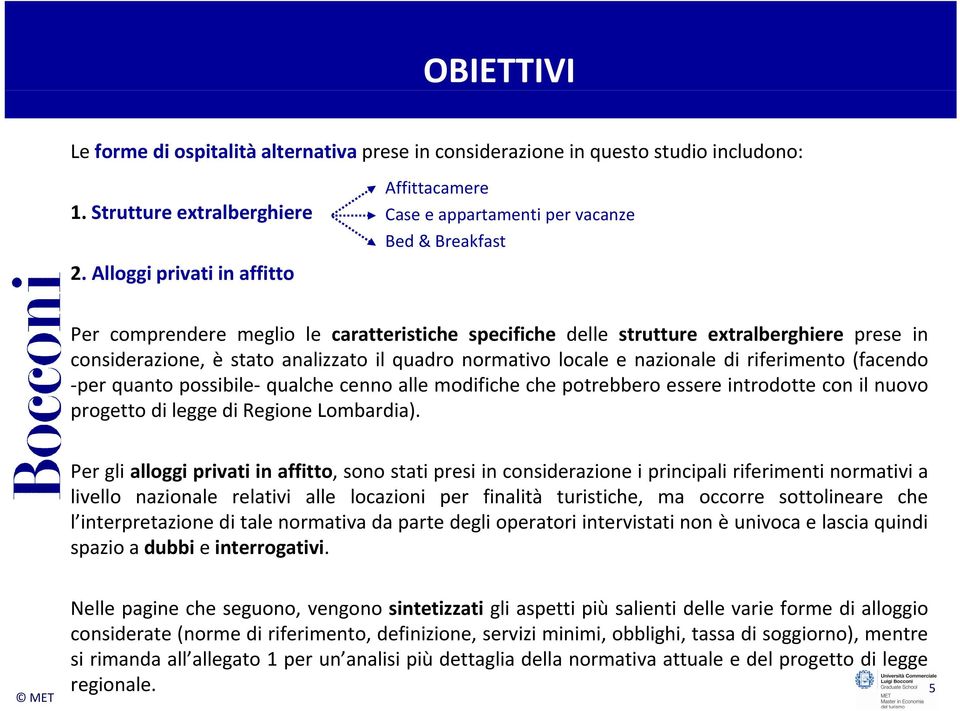 è stato analizzato il quadro normativo locale e nazionale di riferimento (facendo per quanto possibile qualche cenno alle modifiche che potrebbero essere introdotte con il nuovo progetto di legge di