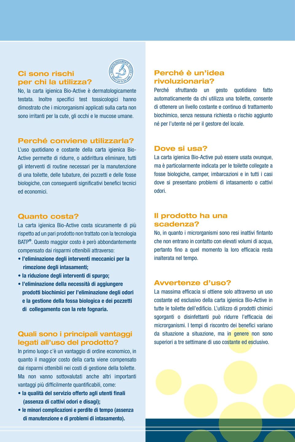 Perché sfruttando un gesto quotidiano fatto automaticamente da chi utilizza una toilette, consente di ottenere un livello costante e continuo di trattamento biochimico, senza nessuna richiesta o