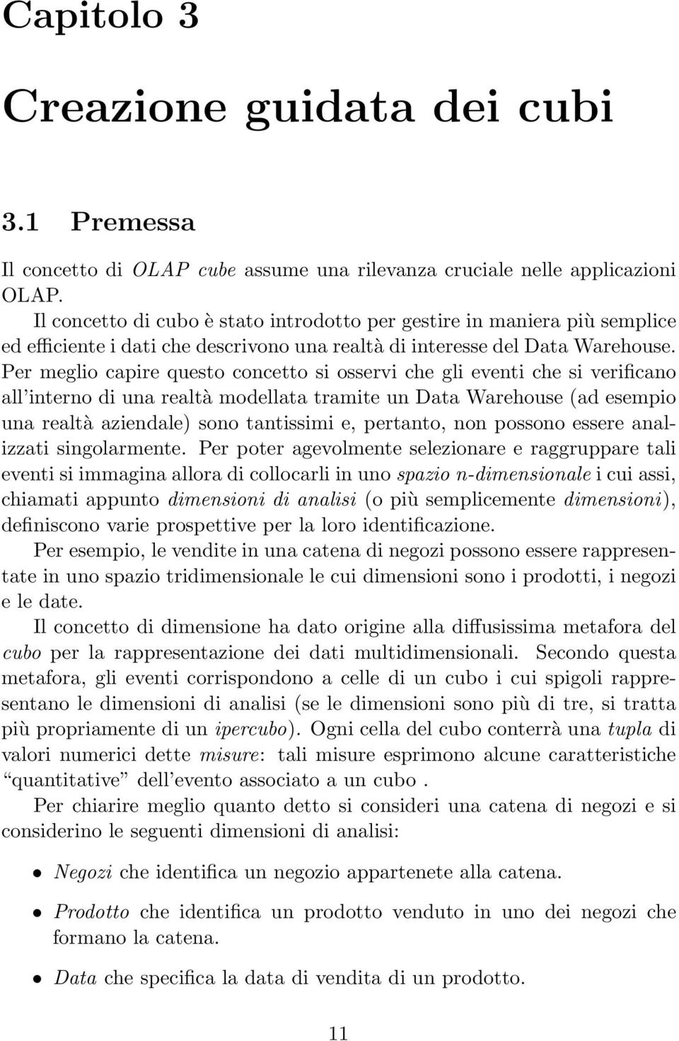 Per meglio capire questo concetto si osservi che gli eventi che si verificano all interno di una realtà modellata tramite un Data Warehouse (ad esempio una realtà aziendale) sono tantissimi e,