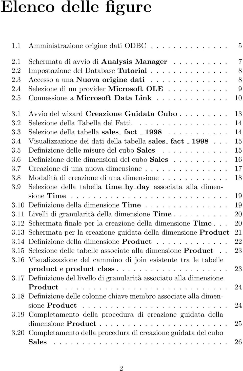 1 Avvio del wizard Creazione Guidata Cubo......... 13 3.2 Selezione della Tabella dei Fatti................. 14 3.3 Selezione della tabella sales fact 1998........... 14 3.4 Visualizzazione dei dati della tabella sales fact 1998.