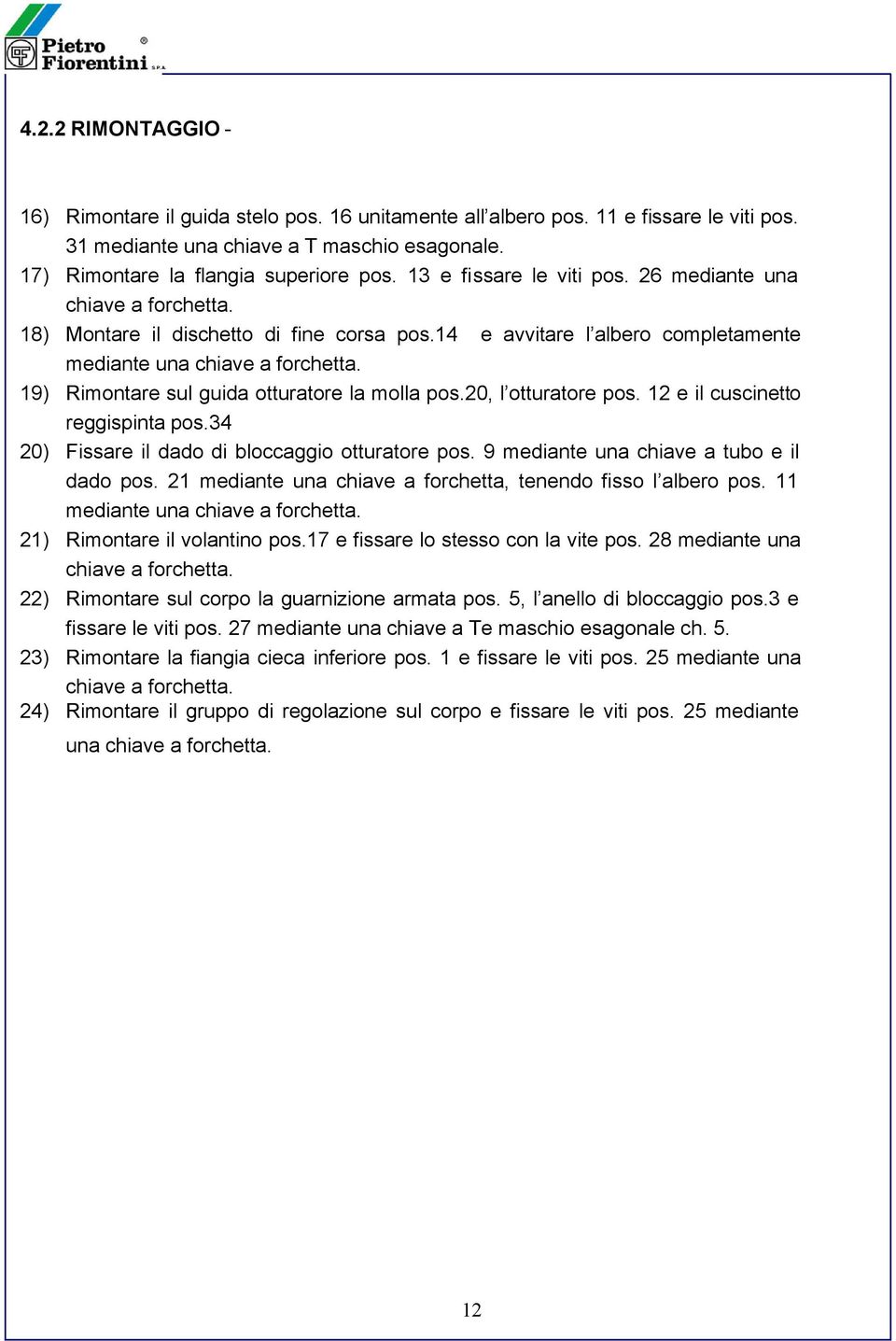 19) Rimontare sul guida otturatore la molla pos.20, l otturatore pos. 12 e il cuscinetto reggispinta pos.34 20) Fissare il dado di bloccaggio otturatore pos.