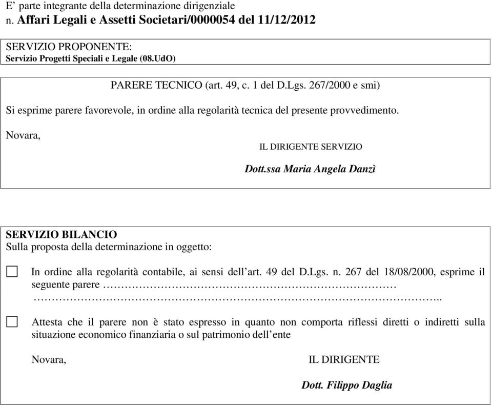 ssa Maria Angela Danzì SERVIZIO BILANCIO Sulla proposta della determinazione in oggetto: In ordine alla regolarità contabile, ai sensi dell art. 49 del D.Lgs. n.