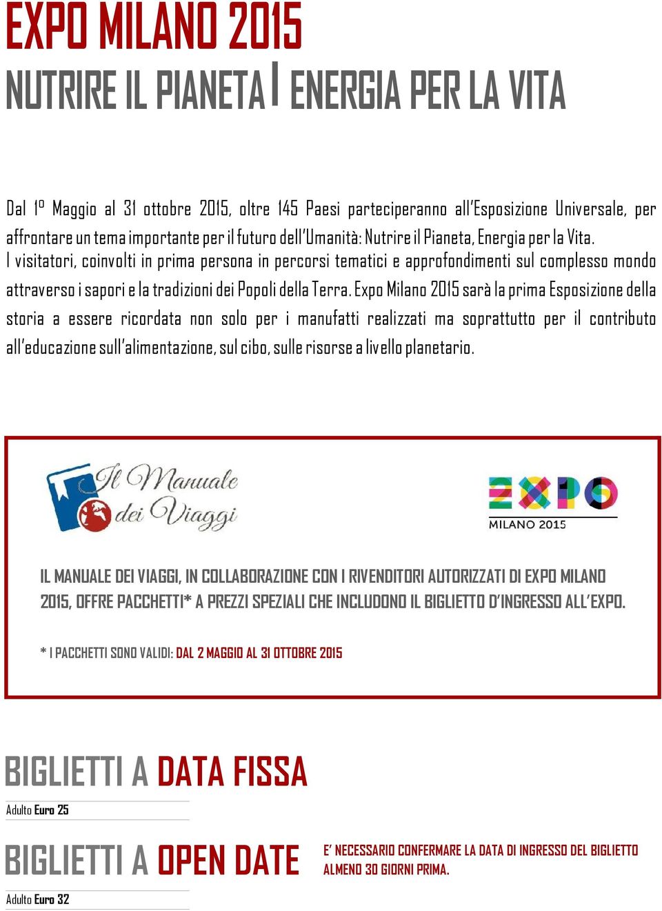 Expo Milano 2015 sarà la prima Esposizione della storia a essere ricordata non solo per i manufatti realizzati ma soprattutto per il contributo all educazione sull alimentazione, sul cibo, sulle