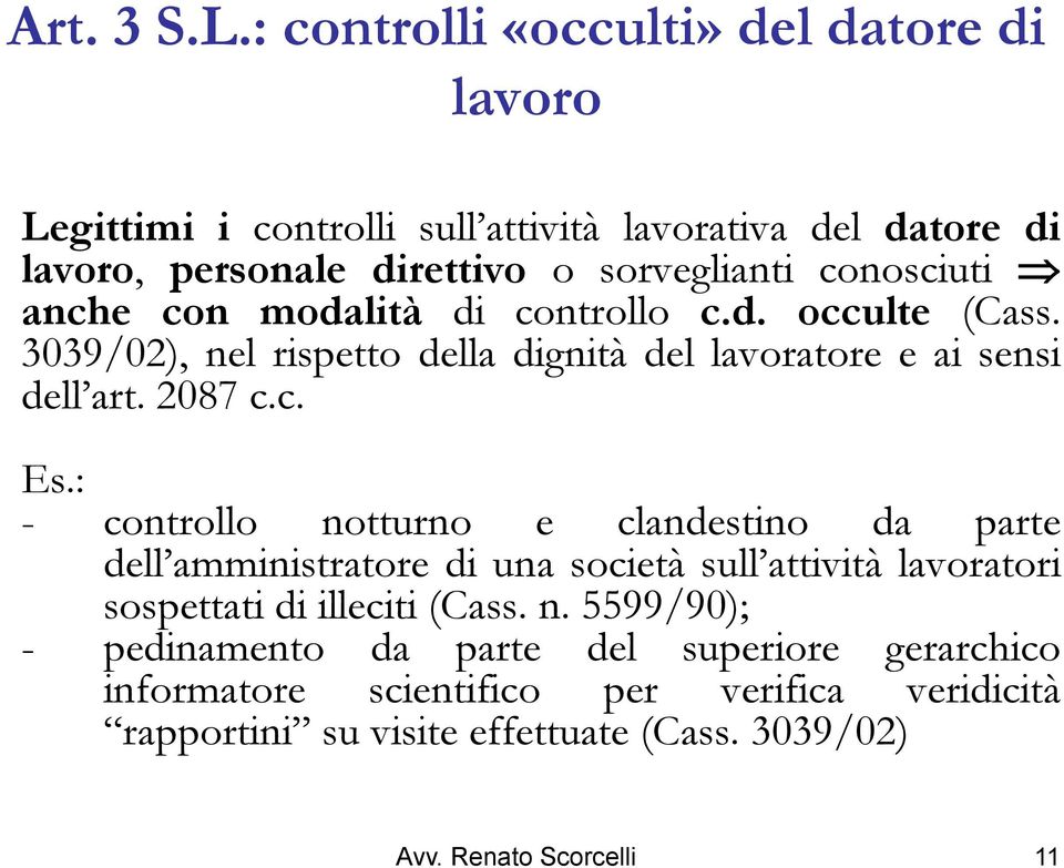 conosciuti anche con modalità di controllo c.d. occulte (Cass. 3039/02), nel rispetto della dignità del lavoratore e ai sensi dell art. 2087 c.c. Es.