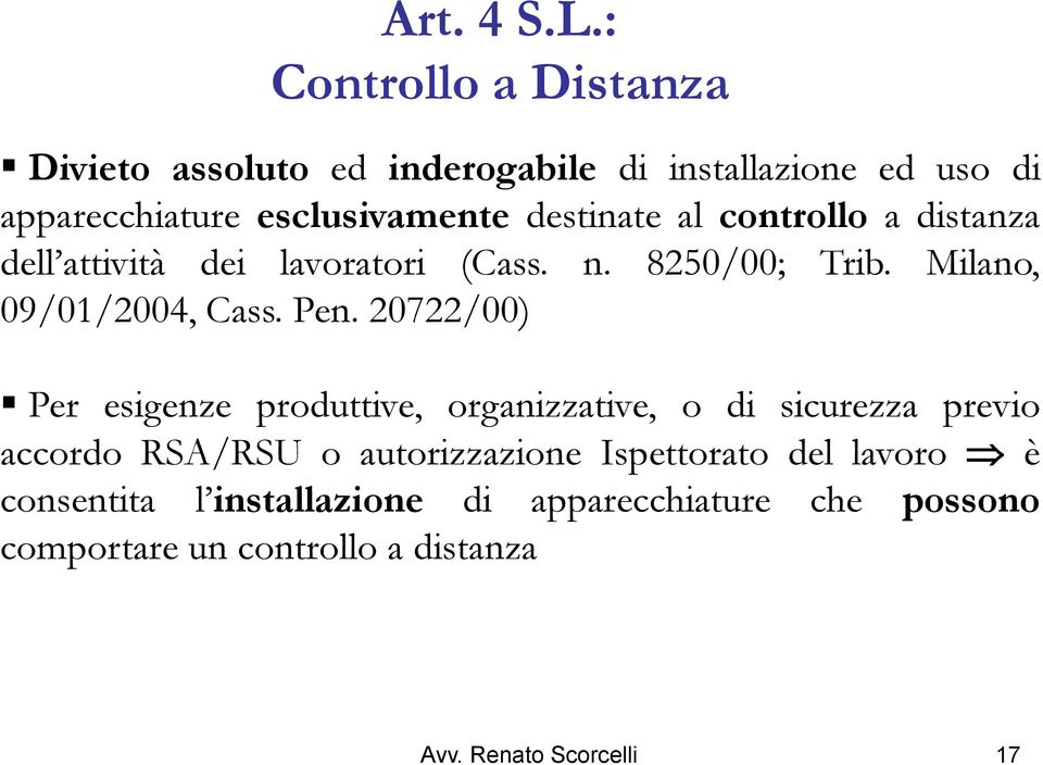 destinate al controllo a distanza dell attività dei lavoratori (Cass. n. 8250/00; Trib. Milano, 09/01/2004, Cass. Pen.