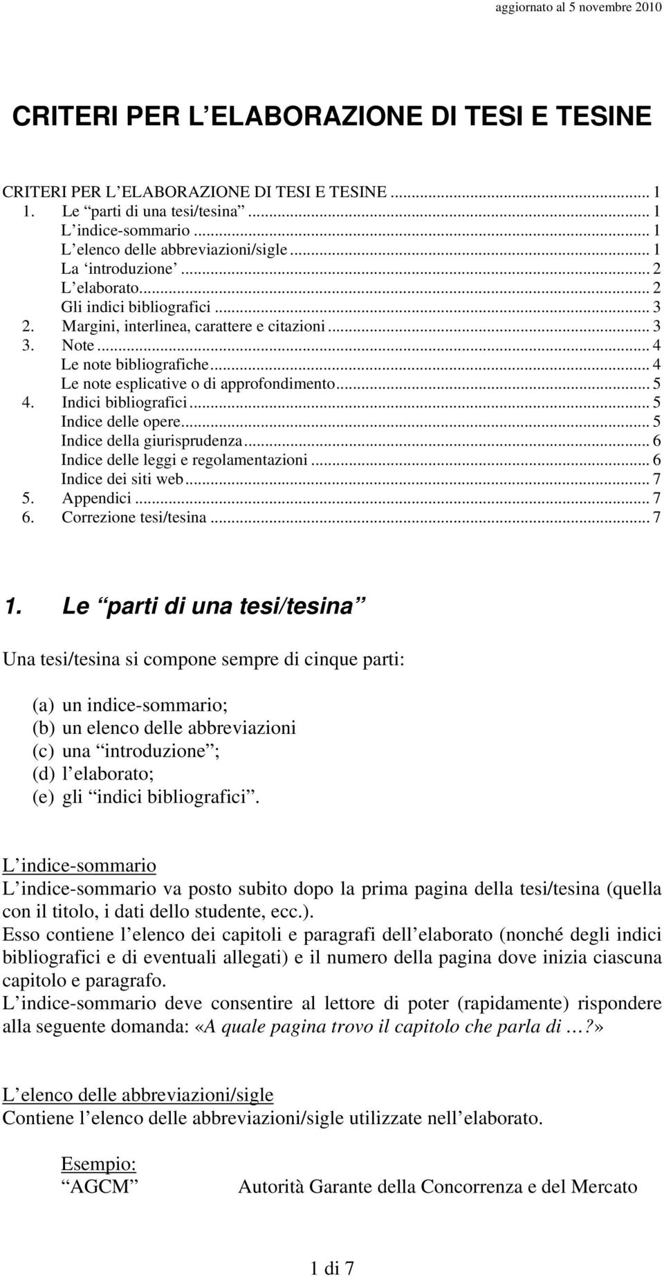 .. 4 Le note esplicative o di approfondimento... 5 4. Indici bibliografici... 5 Indice delle opere... 5 Indice della giurisprudenza... 6 Indice delle leggi e regolamentazioni... 6 Indice dei siti web.