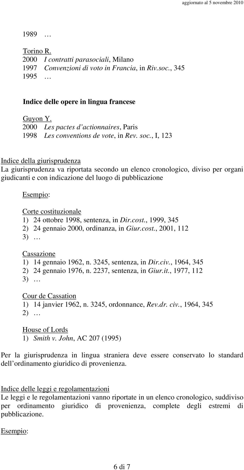 , I, 123 Indice della giurisprudenza La giurisprudenza va riportata secondo un elenco cronologico, diviso per organi giudicanti e con indicazione del luogo di pubblicazione Corte costituzionale 1) 24