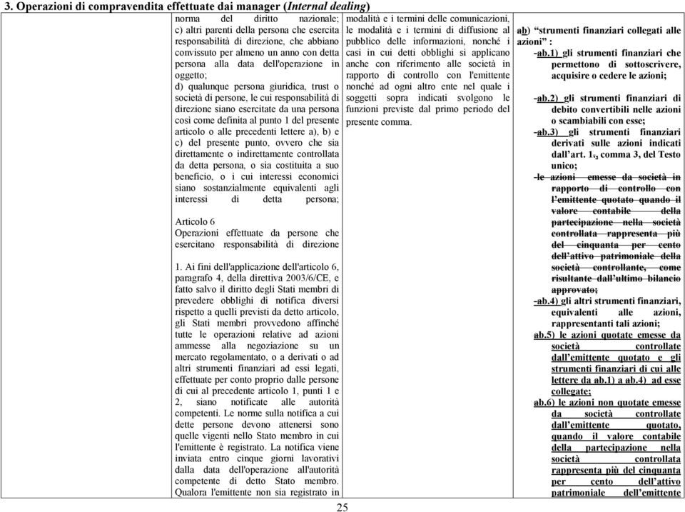 lettere a), b) e c) del presente punto, ovvero che sia direttamente o indirettamente controllata da detta persona, o sia costituita a suo beneficio, o i cui interessi economici siano sostanzialmente