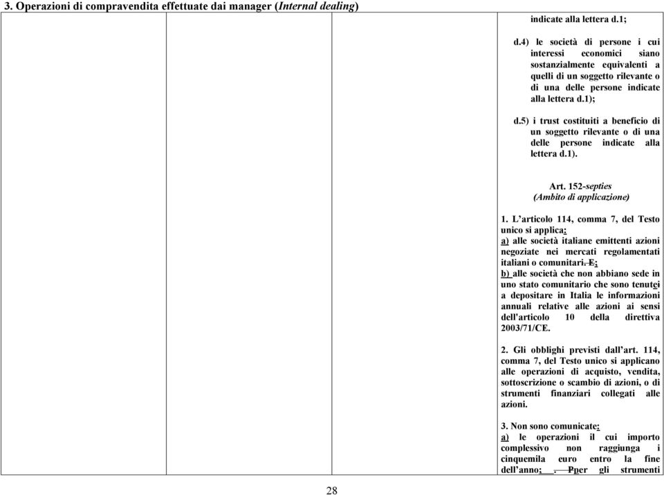 L articolo 114, comma 7, del Testo unico si applica: a) alle società italiane emittenti azioni negoziate nei mercati regolamentati italiani o comunitari.