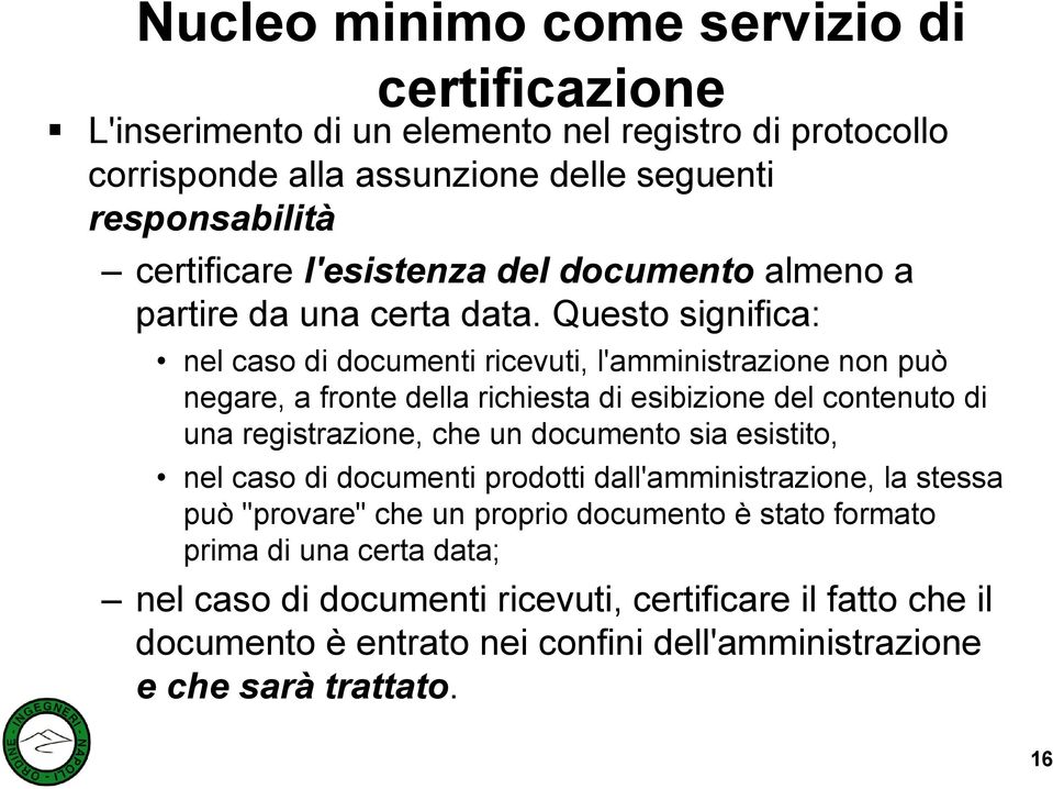 Questo significa: nel caso di documenti ricevuti, l'amministrazione non può negare, a fronte della richiesta di esibizione del contenuto di una registrazione, che un documento