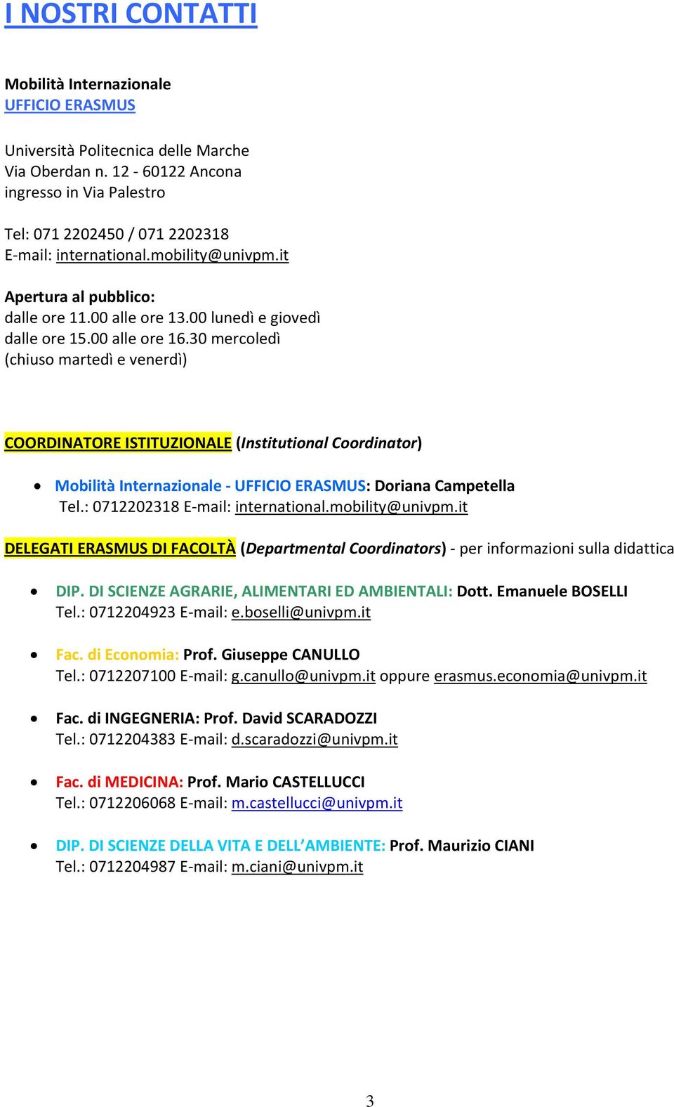 00 alle ore 16.30 mercoledì (chiuso martedì e venerdì) COORDINATORE ISTITUZIONALE (Institutional Coordinator) Mobilità Internazionale UFFICIO ERASMUS: Doriana Campetella Tel.