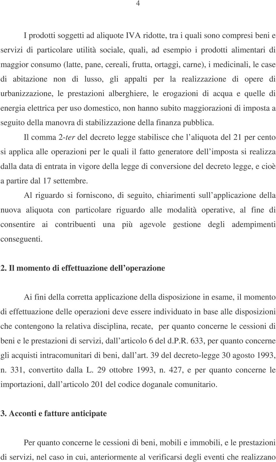 quelle di energia elettrica per uso domestico, non hanno subito maggiorazioni di imposta a seguito della manovra di stabilizzazione della finanza pubblica.