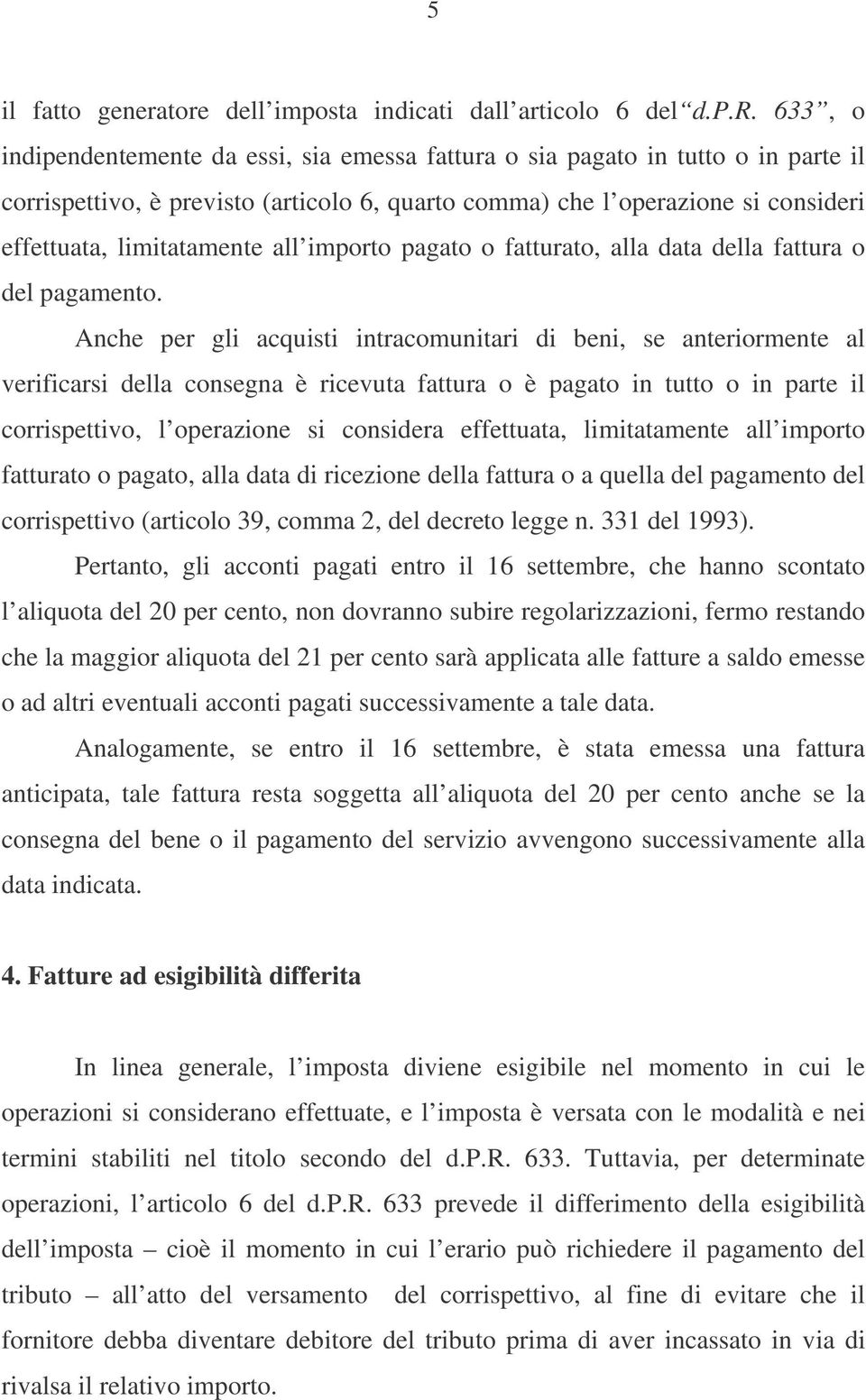 l operazione si consideri effettuata, limitatamente all importo pagato o fatturato, alla data della fattura o del pagamento.