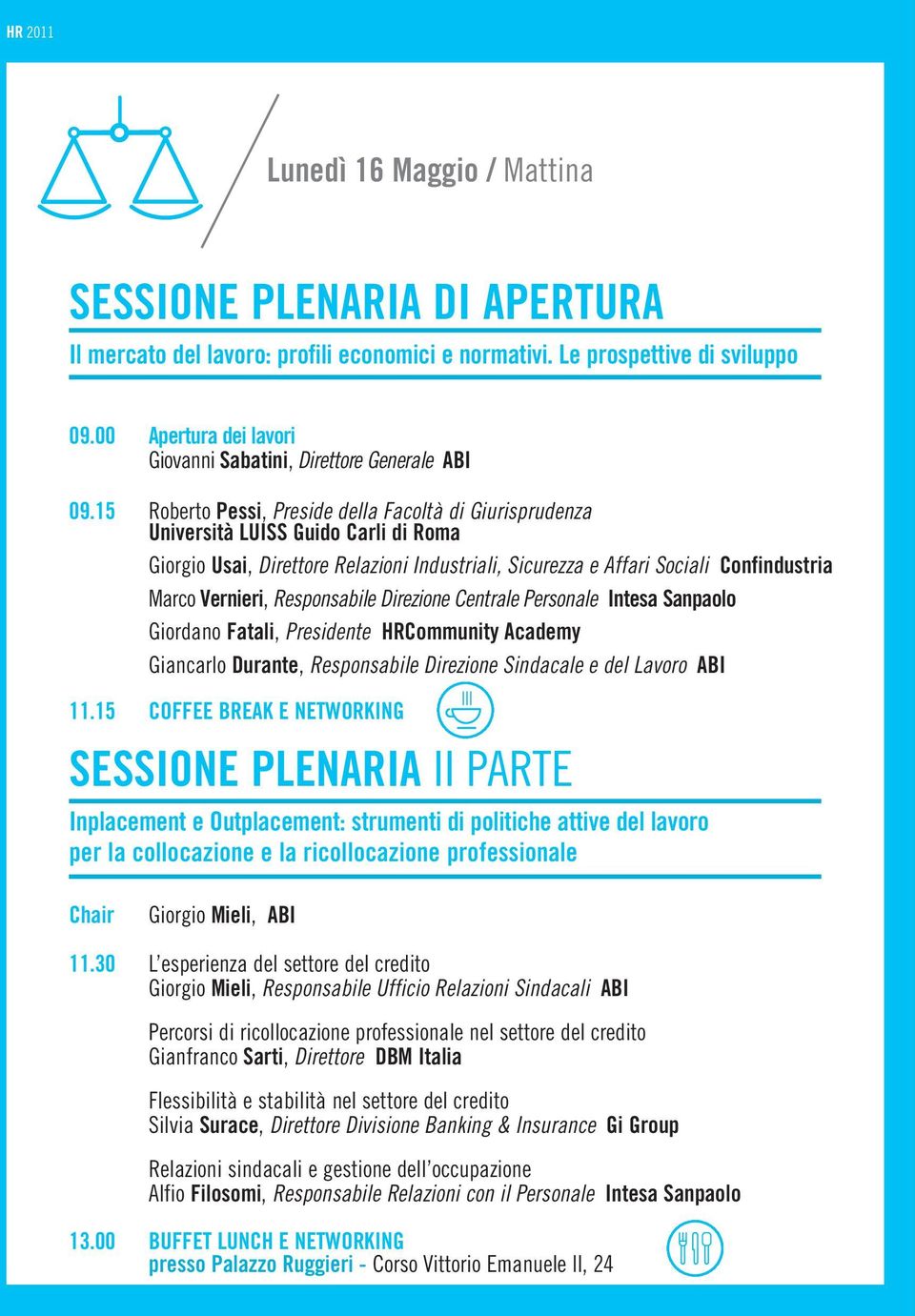 15 Roberto Pessi, Preside della Facoltà di Giurisprudenza Università LUISS Guido Carli di Roma Giorgio Usai, Direttore Relazioni Industriali, Sicurezza e Affari Sociali Confindustria Marco Vernieri,