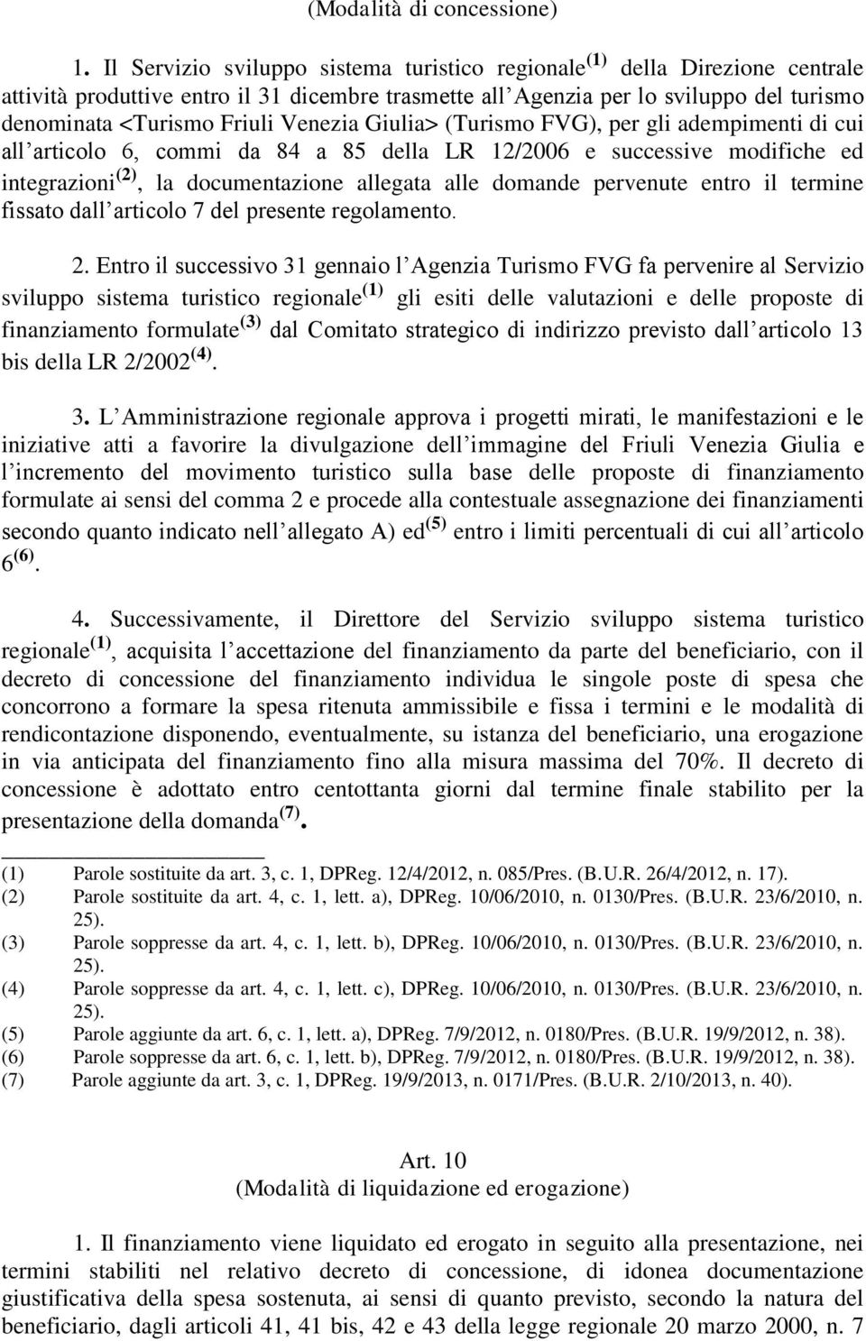 Venezia Giulia> (Turismo FVG), per gli adempimenti di cui all articolo 6, commi da 84 a 85 della LR 12/2006 e successive modifiche ed integrazioni (2), la documentazione allegata alle domande