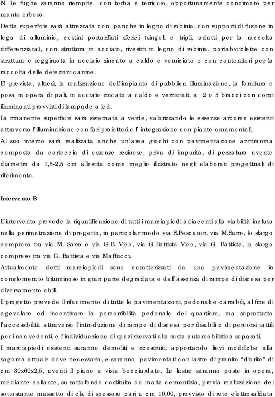 con struttura in acciaio, rivestiti in legno di robinia, portabiciclette con struttura e reggiruota in acciaio zincato a caldo e verniciato e con contenitori per la raccolta delle deiezioni canine.