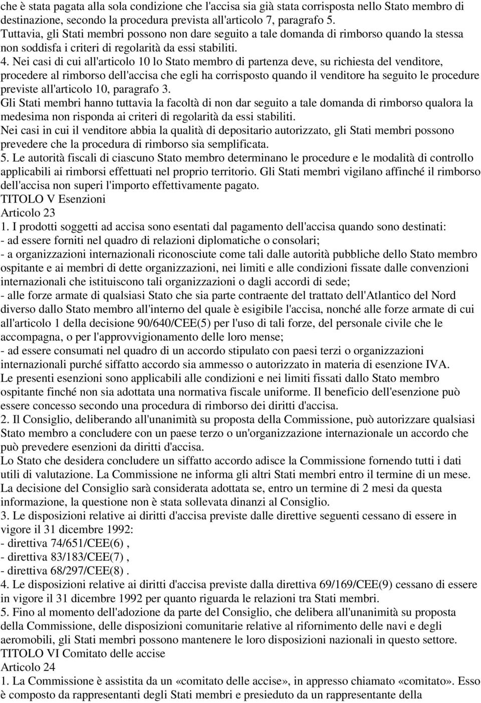 Nei casi di cui all'articolo 10 lo Stato membro di partenza deve, su richiesta del venditore, procedere al rimborso dell'accisa che egli ha corrisposto quando il venditore ha seguito le procedure