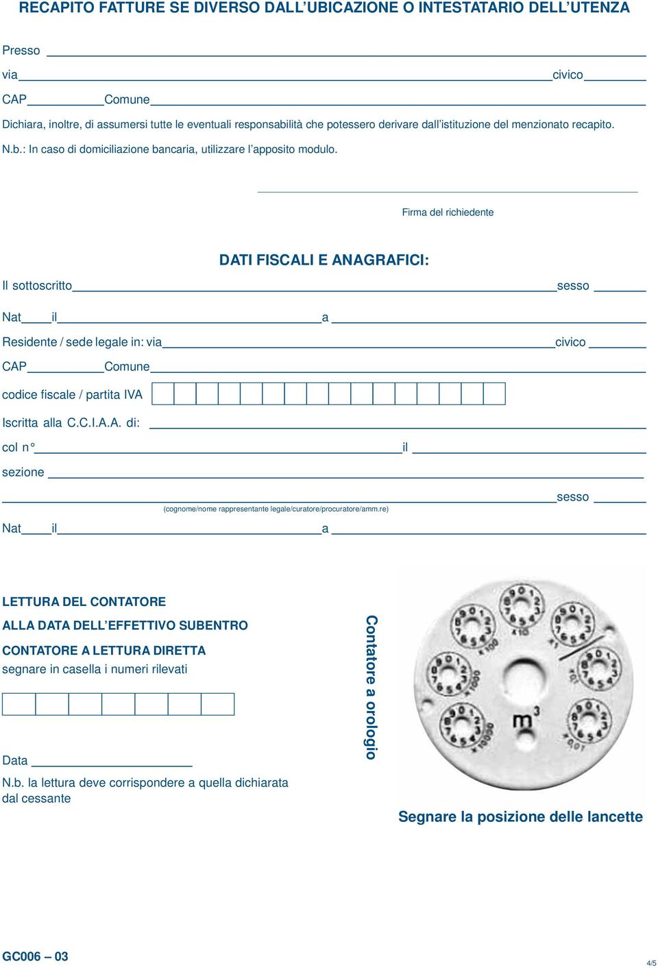 Firma del richiedente DATI FISCALI E ANAGRAFICI: sesso Nat il a Residente / sede legale in: via codice fiscale / partita IVA Iscritta alla C.C.I.A.A. di: col n il sezione (cognome/nome rappresentante legale/curatore/procuratore/amm.