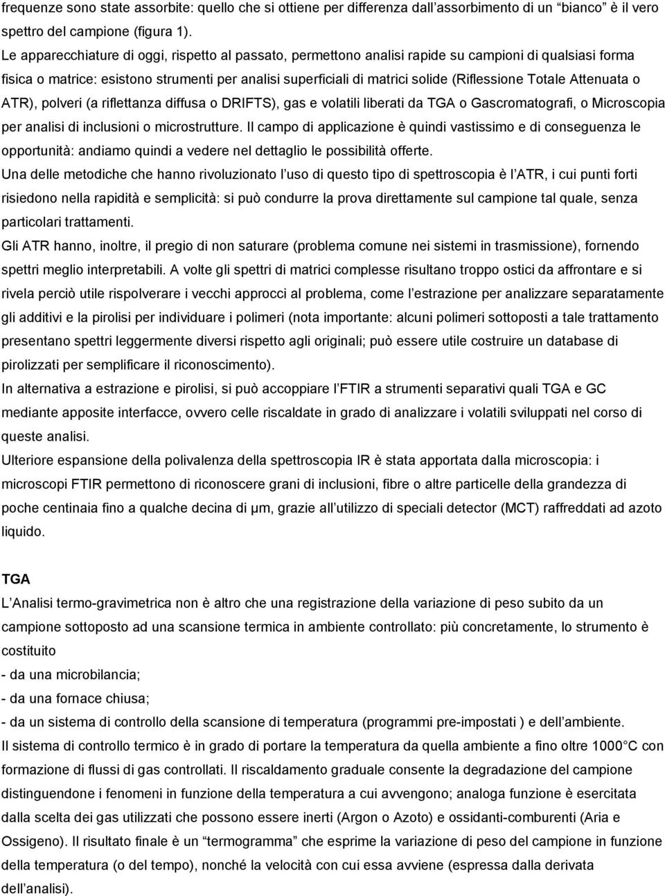 Totale Attenuata o ATR), polveri (a riflettanza diffusa o DRIFTS), gas e volatili liberati da TGA o Gascromatografi, o Microscopia per analisi di inclusioni o microstrutture.